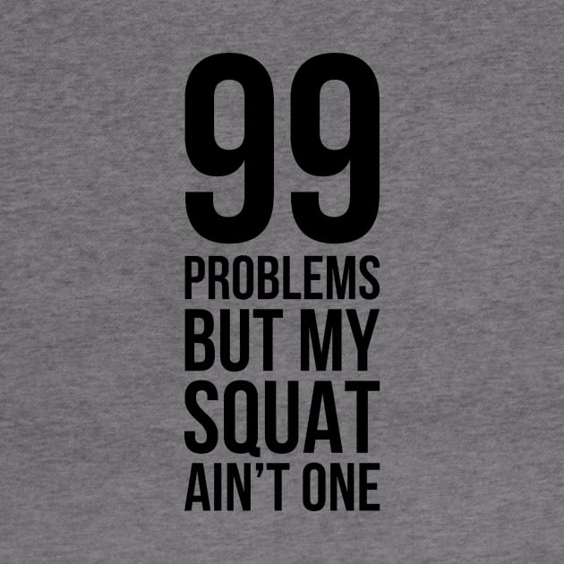 99 Problems But My Squat Ain't One by Terrymatheny